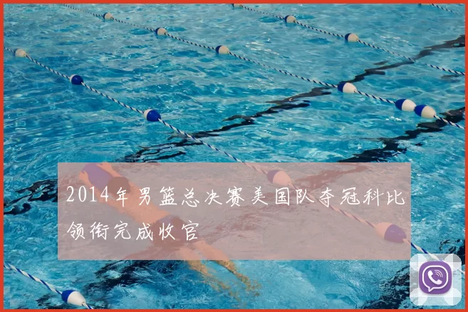 2014年男篮总决赛美国队夺冠科比领衔完成收官