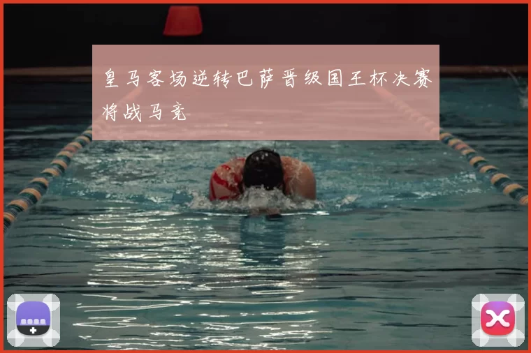 皇马客场逆转巴萨晋级国王杯决赛将战马竞