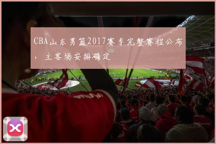 CBA山东男篮2017赛季完整赛程公布，主客场安排确定