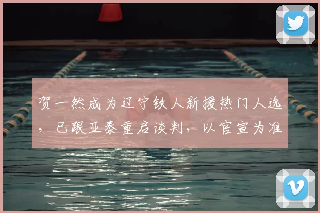 贺一然成为辽宁铁人新援热门人选，已跟亚泰重启谈判，以官宣为准