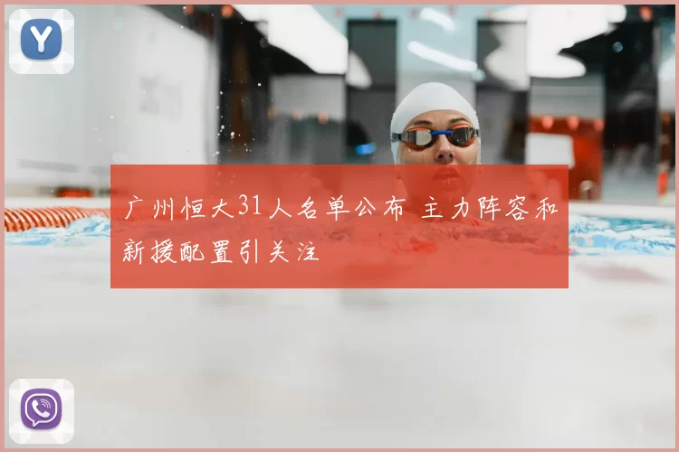 广州恒大31人名单公布 主力阵容和新援配置引关注