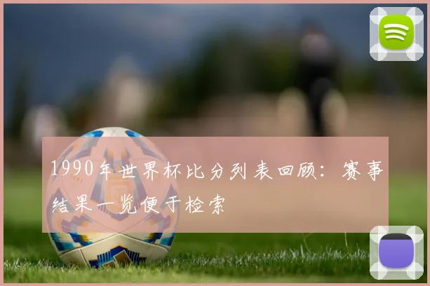 1990年世界杯比分列表回顾：赛事结果一览便于检索