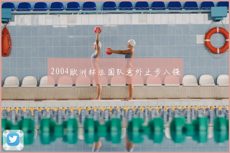 2004欧洲杯法国队意外止步八强