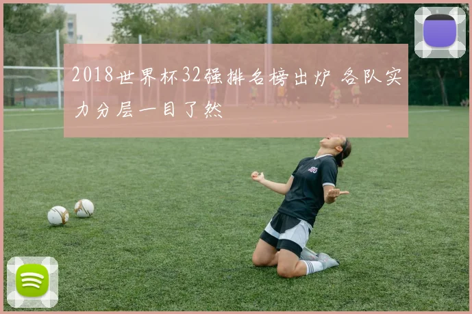 2018世界杯32强排名榜出炉 各队实力分层一目了然